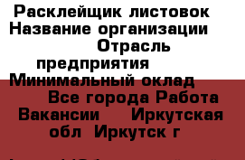 Расклейщик листовок › Название организации ­ Ego › Отрасль предприятия ­ BTL › Минимальный оклад ­ 20 000 - Все города Работа » Вакансии   . Иркутская обл.,Иркутск г.